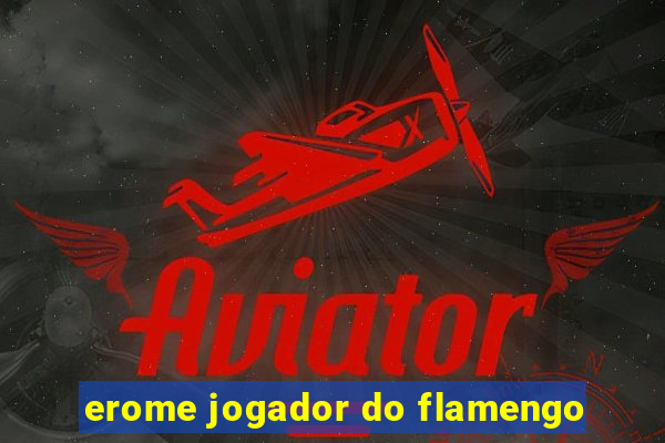 erome jogador do flamengo